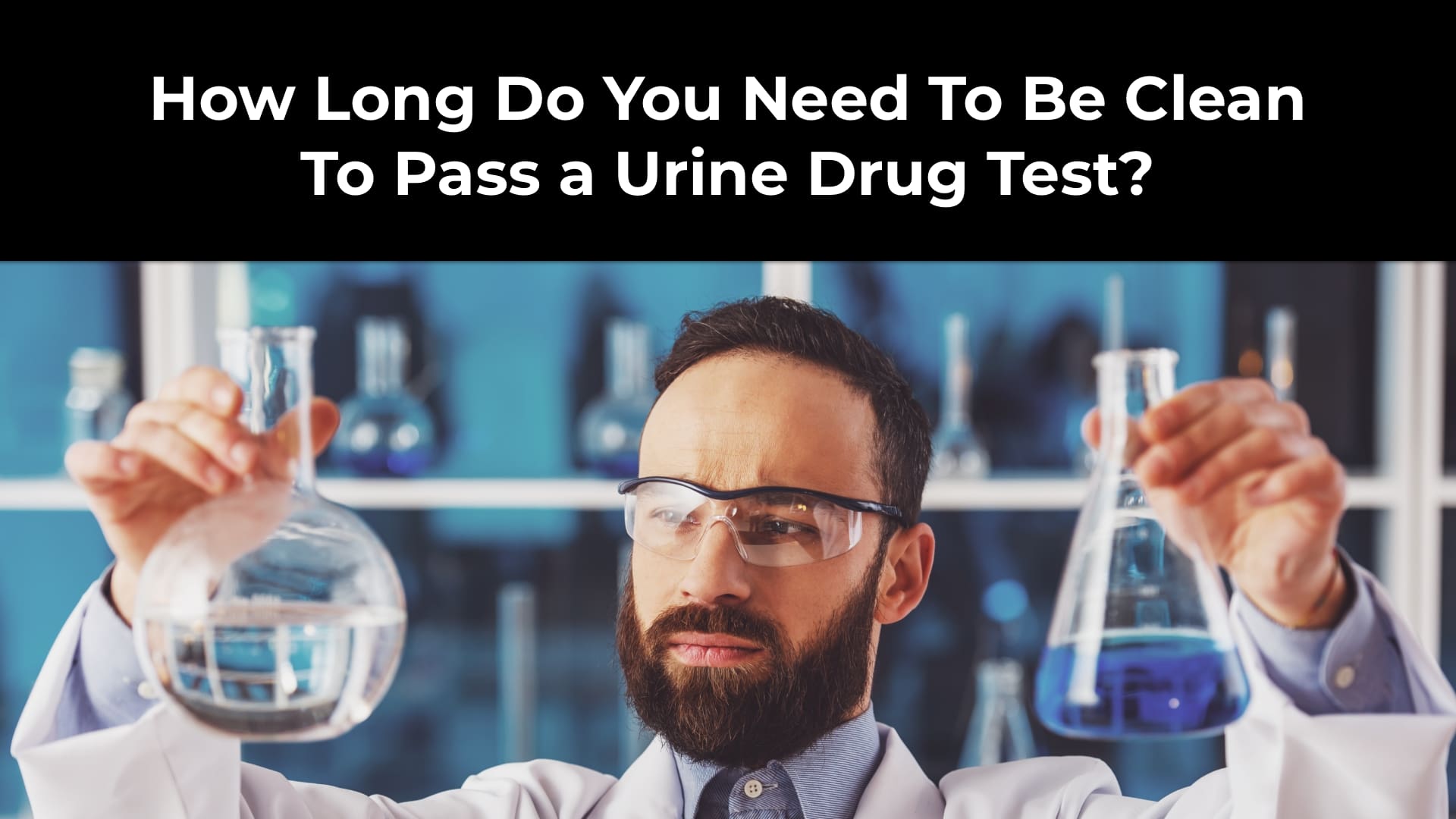 How Long Do You Need To Be Clean To Pass a Urine Drug Test